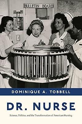 Dr. Nurse: Science, Politics, and the Transformation of American Nursing by Tobbell, Dominique A. | Hardcover | Medical