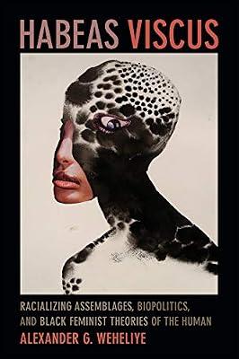 Habeas Viscus: Racializing Assemblages, Biopolitics, and Black Feminist Theories of the Human by Weheliye, Alexander Ghedi | Hardcover | Social & Cultural History