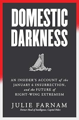 Domestic Darkness: An Insider's Account of the January 6th Insurrection, and the Future of Right-Wing Extremism by Farnam, Julie | Hardcover | Politics & Government