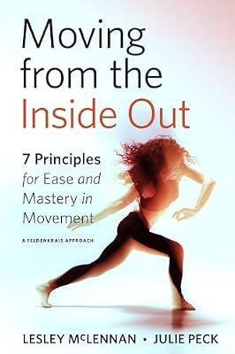 Moving from the Inside Out: 7 Principles for Ease and Mastery in Movement--A Feldenkrais Approach by McLennan, Lesley; Peck, Julie | Paperback | Health & Fitness