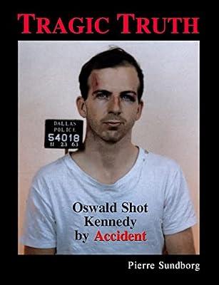 Tragic Truth: Oswald Shot Kennedy by Accident by Sundborg, Pierre | Paperback | History