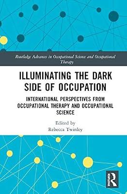 Illuminating The Dark Side of Occupation: International Perspectives from Occupational Therapy and Occupational Science (Routledge Advances in Occupational Science and Occupational Therapy) | Hardcover | Psychological Theory