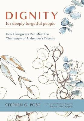 Dignity for Deeply Forgetful People: How Caregivers Can Meet the Challenges of Alzheimer's Disease by Post, Stephen G. | Hardcover | Health & Fitness