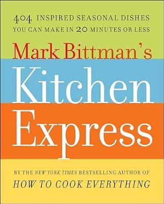 Mark Bittman's Kitchen Express: 404 Inspired Seasonal Dishes You Can Make in 20 Minutes or Less by Bittman, Mark | Paperback | Cooking