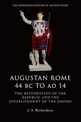 Augustan Rome 44 BC to AD 14: The Restoration of the Republic and the Establishment of the Empire (The Edinburgh History of Ancient Rome) by Richardson, J. S. | Hardcover | History