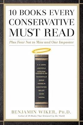 10 Books Every Conservative Must Read: Plus Four Not to Miss and One Imposter by Wiker, Benjamin, Ph.D. | Hardcover | Political Science