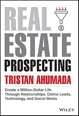 Real Estate Prospecting: Create a Million-Dollar Life Through Relationships, Online Leads, Technology, and Social Media by Ahumada, Tristan | Hardcover | Business & Economics