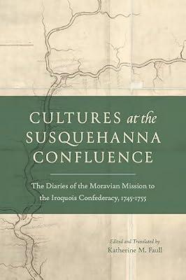 Cultures at the Susquehanna Confluence: The Diaries of the Moravian Mission to the Iroquois Confederacy, 1745–1755 (Pietist, Moravian, and Anabaptist Studies) | Hardcover | Christianity