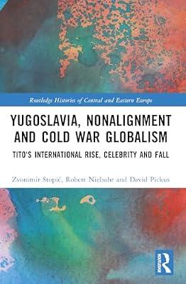 Yugoslavia, Nonalignment and Cold War Globalism: Tito's International Rise, Celebrity and Fall (Routledge Histories of Central and Eastern Europe) by Pickus, David; Stopic, Zvonimir; Niebuhr, Robert | Paperback | Regional