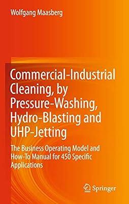 COMMERCIAL INDUSTRIAL CLEANING BY PRESSURE WASHING HYDRO BLASTING AND UHP JETTING (HB 2012): The Business Operating Model and How-To Manual for 450 Specific Applications by Maasberg, Wolfgang | Hardcover | Industrial Chemistry