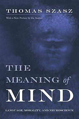 The Meaning of Mind: Language, Morality, and Neuroscience by Szasz, Thomas Stephen | Paperback | Psychology