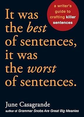 It Was the Best of Sentences, It Was the Worst of Sentences: A Writer's Guide to Crafting Killer Sentences by June Casagrande | Paperback | Language Arts & Disciplines