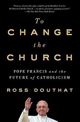 To Change the Church: Pope Francis and the Future of Catholicism by Douthat, Ross | Paperback | Religion