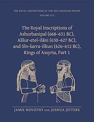 The Royal Inscriptions of Ashurbanipal (668–631 BC), Aššur-etel-ilāni (630–627 BC), and Sîn-šarra-iškun (626–612 BC), Kings of Assyria, Part 1: Part ... Inscriptions of the Neo-Assyrian Period) by Novotny, Jamie; Jeffers, Joshua | Hardcover | Ancient History: To C 500 Ce