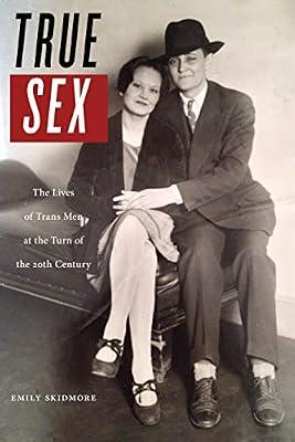 True Sex: The Lives of Trans Men at the Turn of the Twentieth Century by Skidmore, Emily | Paperback | Usa