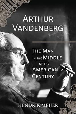 Arthur Vandenberg - The Man in the Middle of the American Century by Meijer, Hendrik | Hardcover | Biography: General