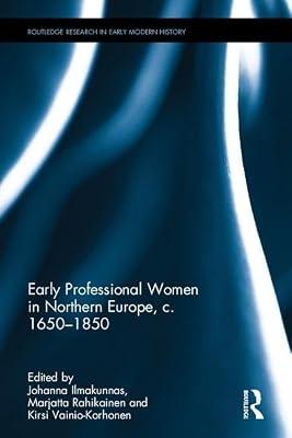 Early Professional Women in Northern Europe, c. 1650-1850 (Routledge Research in Early Modern History) | Hardcover | History And Archaeology
