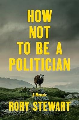 How Not to Be a Politician: A Memoir by Stewart, Rory | Hardcover | Political Science