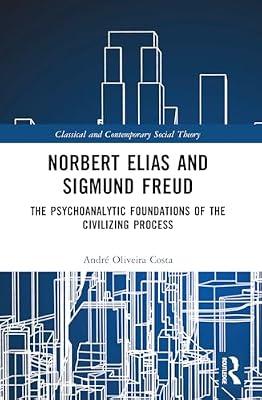 Norbert Elias and Sigmund Freud: The Psychoanalytic Foundations of the Civilizing Process (Classical and Contemporary Social Theory) by Oliveira Costa, Andr | Paperback | Social Science