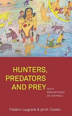 Hunters, Predators and Prey: Inuit Perceptions of Animals by Oosten, Jarich; Laugrand, Frédéric | Library | Anthropology