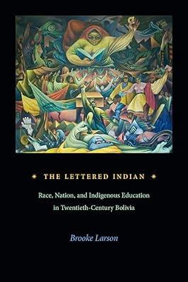 The Lettered Indian: Race, Nation, and Indigenous Education in Twentieth-Century Bolivia by Larson, Brooke | Paperback | Indigenous Peoples