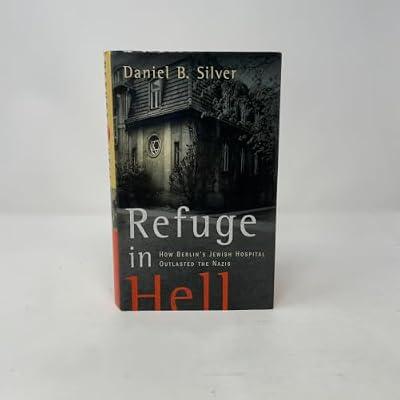 Refuge in Hell: How Berlin's Jewish Hospital Outlasted the Nazis by Silver, Daniel B. | Hardcover | Jewish Studies