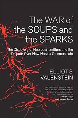 The War of the Soups and the Sparks: The Discovery of Neurotransmitters and the Dispute Over How Nerves Communicate by Valenstein, Elliot | Hardcover | Enzymology