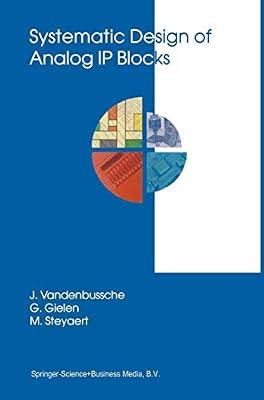 Systematic Design of Analog IP Blocks: 738 (The Springer International Series in Engineering and Computer Science) by Vandenbussche, Jan; Steyaert, Michiel; Gielen, Georges | Paperback | Circuits & Components