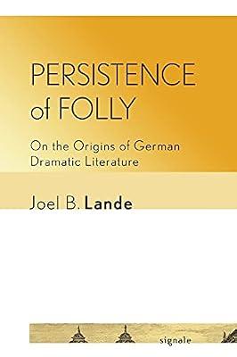 Persistence of Folly: On the Origins of German Dramatic Literature (Signale: Modern German Letters, Cultures, and Thought) by Lande, Joel B. | Paperback | Literary Studies: Plays & Playwrights