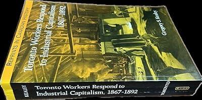 Toronto Workers Respond to Industrial Capitalism, 1867-92 (Reprints in Canadian History) by Kealey, Gregory S. | Paperback | History Of The Americas