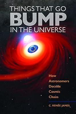 Things That Go Bump in the Universe: How Astronomers Decode Cosmic Chaos by James, C. Rene | Hardcover | Science
