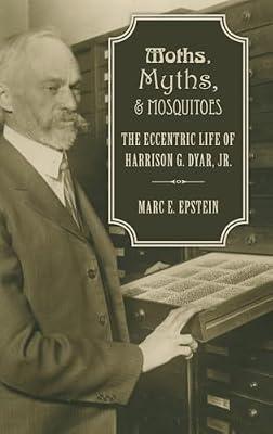 Moths, Myths, and Mosquitoes: The Eccentric Life of Harrison Dyar by Epstein, Marc | Hardcover | Insects (Entomology)