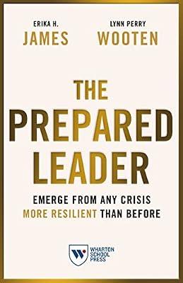 The Prepared Leader: Emerge from Any Crisis More Resilient Than Before by James, Erika H.; Wooten, Lynn Perry | Hardcover | Business & Economics
