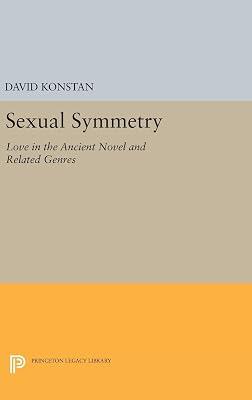 Sexual Symmetry: Love in the Ancient Novel and Related Genres by Konstan, David | Hardcover | History 2