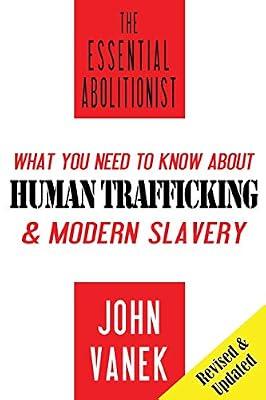 The Essential Abolitionist: What You Need to Know About Human Trafficking & Modern Slavery by Vanek, John | Paperback | Political Science