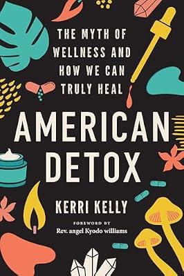 American Detox: The Myth of Wellness and How We Can Truly Heal by Kelly, Kerri | Paperback | Health & Fitness