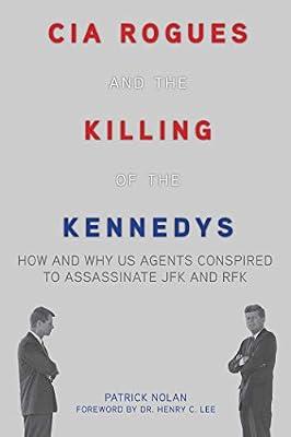 CIA Rogues and the Killing of the Kennedys: How and Why US Agents Conspired to Assassinate JFK and RFK by Nolan, Patrick | Paperback | History