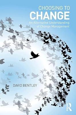 Choosing to Change: An Alternative Understanding of Change Management by Bentley, David | Paperback | Business & Economics