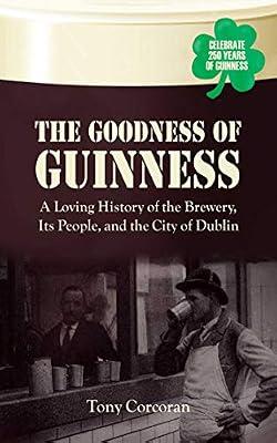 The Goodness of Guinness: A Loving History of the Brewery, It's People, and the City of Dublin by Corcoran, Tony | Hardcover | History