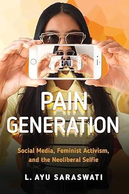 Pain Generation: Social Media, Feminist Activism, and the Neoliberal Selfie by Saraswati, L. Ayu | Paperback | Media Studies