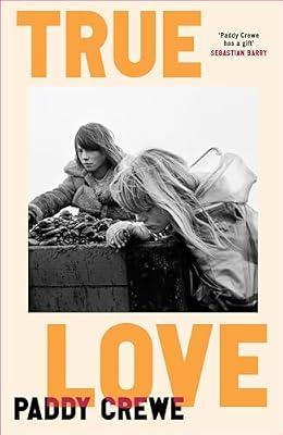 True Love: ‘One of the best things that you'll read all year’ Observer by Crewe, Paddy | Hardcover | Modern And Contemporary Fiction (Post 1945)