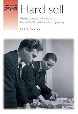 Hard Sell: Advertising, Affluence and Transatlantic Relations, c. 1951–69 by Nixon, Sean | Hardcover | History