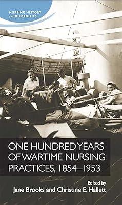 One Hundred Years of Wartime Nursing Practices, 1854-1953 (Nursing History and Humanities) | Hardcover | Medical