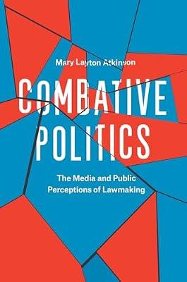 Combative Politics – The Media and Public Perceptions of Lawmaking by Atkinson, Mary Layton | Paperback | Political Structure & Processes