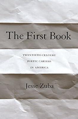 The First Book: Twentieth-Century Poetic Careers in America by Zuba, Jesse | Hardcover | Literary Criticism