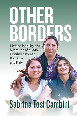Other Borders: History, Mobility and Migration of Rudari Families between Romania and Italy by Cambini, Sabrina Tosi | Library | Migration