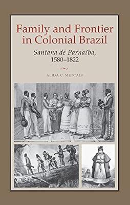 Family And Frontier In Colonial Brazil: Santana De Parnaiba, 1580-1822 by Metcalf, Alida C. | Paperback | History Of The Americas