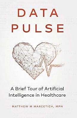 Data Pulse: A Brief Tour of Artificial Intelligence in Healthcare by Marcetich, Matthew | Paperback | Computers