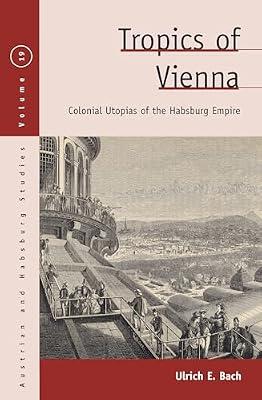Tropics of Vienna: Colonial Utopias of the Habsburg Empire: 19 (Austrian and Habsburg Studies, 19) by Bach, Ulrich E. | Paperback | Literature: History & Criticism