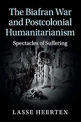 The Biafran War and Postcolonial Humanitarianism: Spectacles of Suffering (Human Rights in History) by Heerten, Lasse | Paperback | History